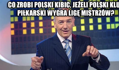 Co robi polski kibic jeżeli polski klub wygra LM? Obrazki   
