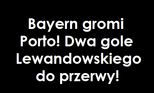Bayern gromi Porto! Dwa gole Lewandowskiego do przerwy! GIFy   