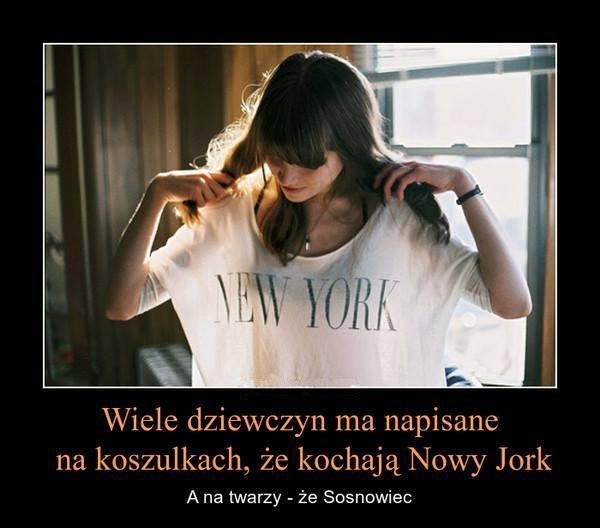 Wiele dziewczyn ma napisane na koszulkach, że kochają Nowy Jork, a na twarzy... Obrazki   