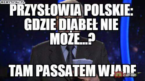 Przysłowia polskie i Passat xD Podryw   