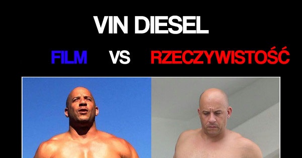 Vin Diesel film vs rzeczywistość Obrazki   