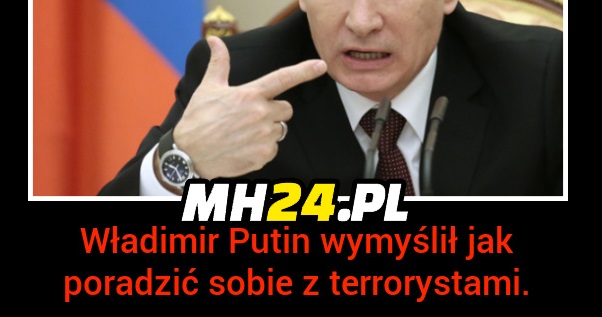 Władmir Putin wie jak poradzić sobie z terrorystami Obrazki   