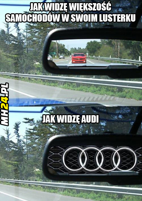 Jak widzę większość samochodów w swoim lusterku a jak widzę Audi Obrazki   