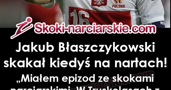 Jakub Błaszczykowski skakał kiedyś na nartach Sport   