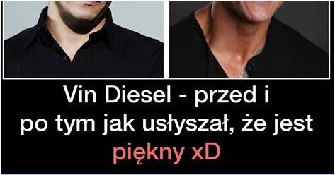 Vin Diesel - przed i po tym jak usłyszał, że jest piękny xD Obrazki   