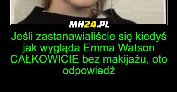 Emma Watson bez żadnego makijażu Obrazki   