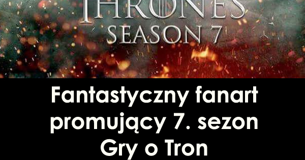 Fantastyczny fanart promujący 7. sezon Gry o Tron Obrazki   